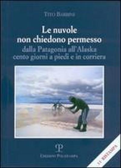 Le nuvole non chiedono permesso. Dalla Patagonia all’Alaska. Cento giorni a piedi e in corriera