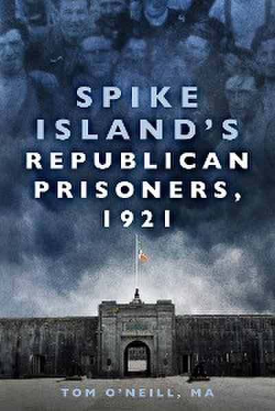 Spike Island’s Republican Prisoners, 1921