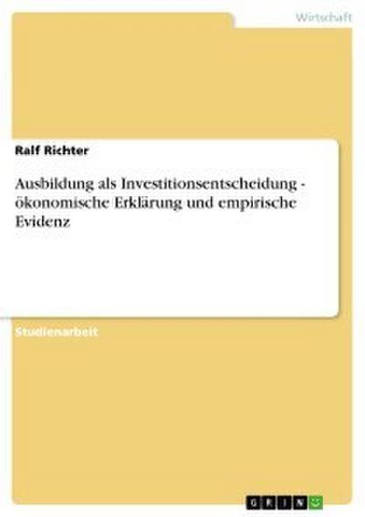 Ausbildung als Investitionsentscheidung - ökonomische Erklärung und empirische Evidenz