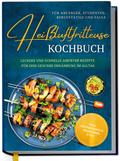 Heißluftfritteuse Kochbuch für Anfänger, Studenten, Berufstätige & Faule