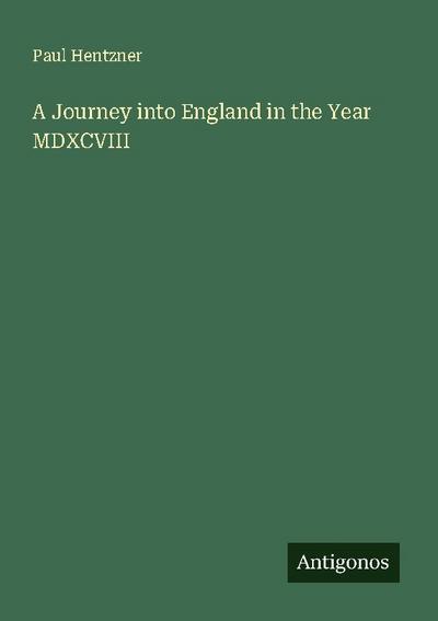 A Journey into England in the Year MDXCVIII