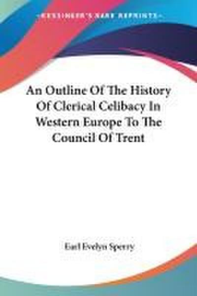 An Outline Of The History Of Clerical Celibacy In Western Europe To The Council Of Trent
