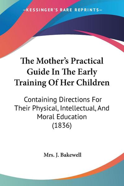 The Mother’s Practical Guide In The Early Training Of Her Children