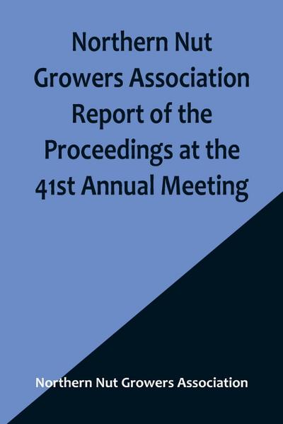 Northern Nut Growers Association Report of the Proceedings at the 41st Annual Meeting ; Pleasant Valley, New York, August 28, 29 and 30, 1950