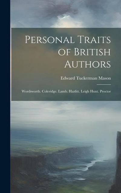 Personal Traits of British Authors: Wordsworth. Coleridge. Lamb. Hazlitt. Leigh Hunt. Proctor