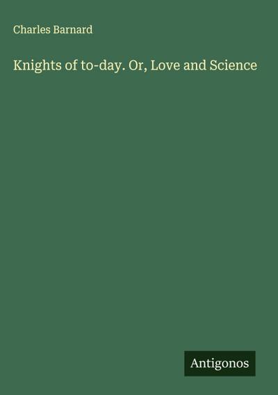 Knights of to-day. Or, Love and Science