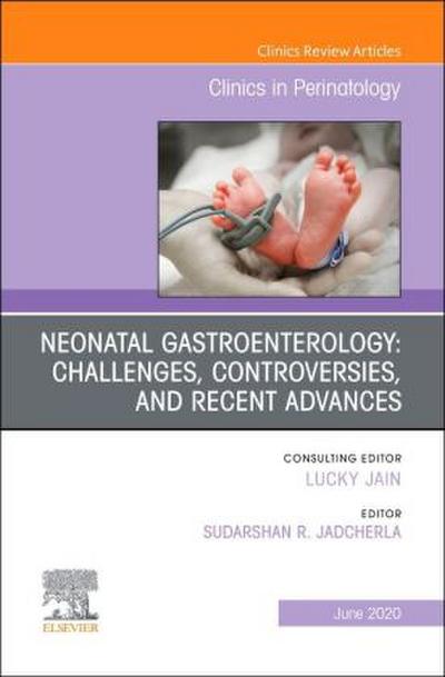 Neonatal Gastroenterology: Challenges, Controversies and Recent Advances, an Issue of Clinics in Perinatology