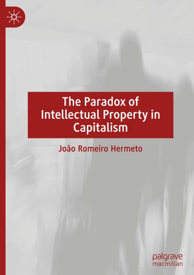 The Paradox of Intellectual Property in Capitalism