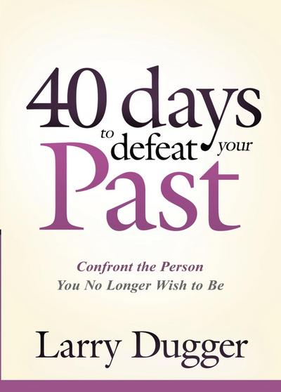 Forty Days to Defeat Your Past