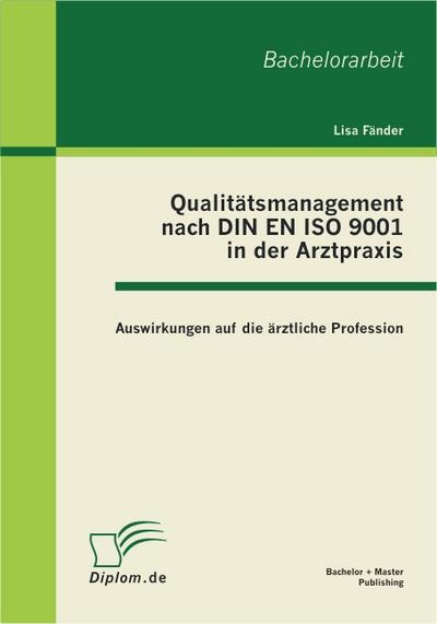 Qualitatsmanagement nach DIN EN ISO 9001 in der Arztpraxis: Auswirkungen auf die arztliche Profession