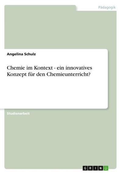 Chemie im Kontext - ein innovatives Konzept für den Chemieunterricht? - Angelina Schulz