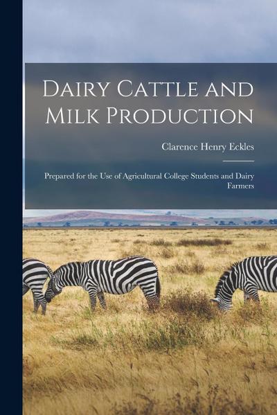 Dairy Cattle and Milk Production: Prepared for the Use of Agricultural College Students and Dairy Farmers