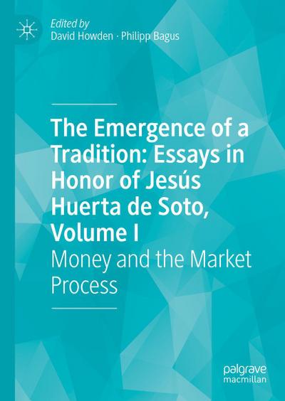 The Emergence of a Tradition: Essays in Honor of Jesús Huerta de Soto, Volume I