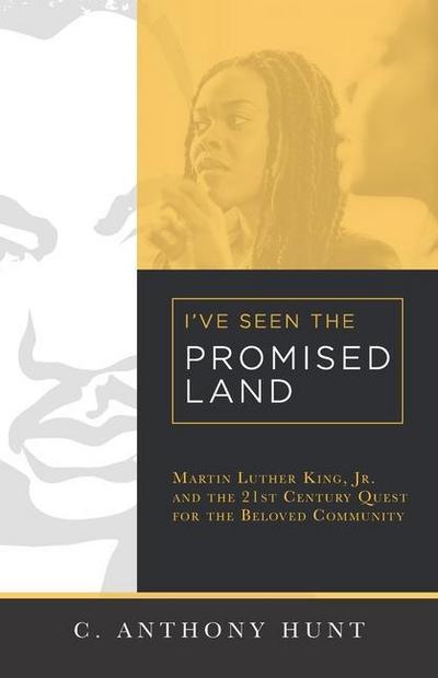 I’ve Seen the Promised Land: Martin Luther King, Jr. and the 21st Century Quest for the Beloved Community