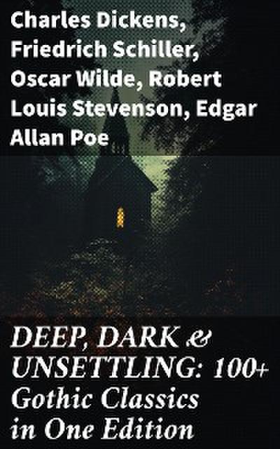 DEEP, DARK & UNSETTLING: 100+ Gothic Classics in One Edition