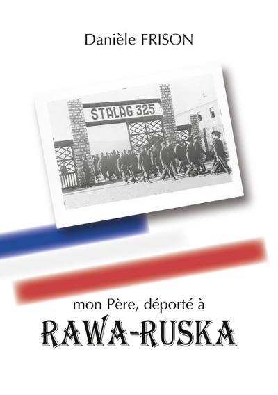 mon Père, déporté à RAWA-RUSKA