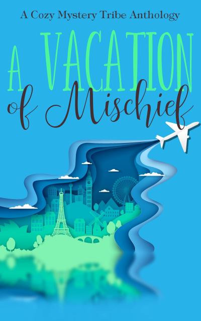 A Vacation of Mischief (A Cozy Mystery Tribe Anthology, #4)