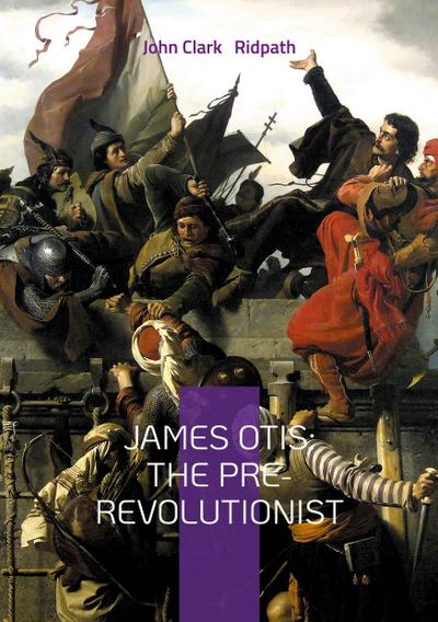 James Otis: The Pre-Revolutionist