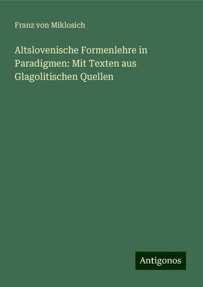 Miklosich, F: Altslovenische Formenlehre in Paradigmen: Mit