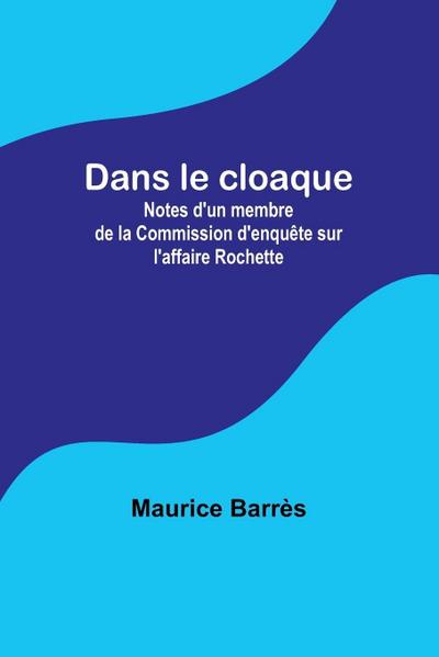 Dans le cloaque; Notes d’un membre de la Commission d’enquête sur l’affaire Rochette