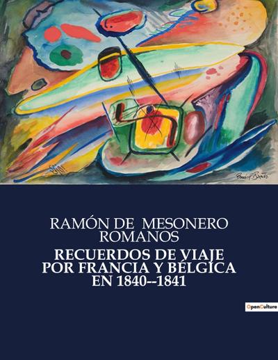 RECUERDOS DE VIAJE POR FRANCIA Y BÉLGICA EN 1840-­1841