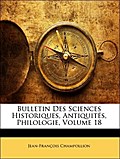 Bulletin Des Sciences Historiques, Antiquités, Philologie, Volume 18 - Jean-François Champollion
