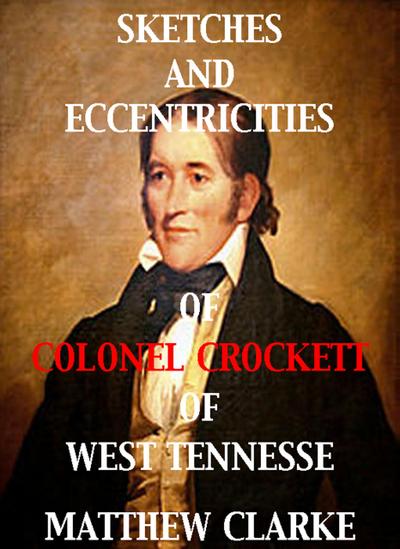 Sketches and Eccentricities of Colonel David Crockett of West Tennessee