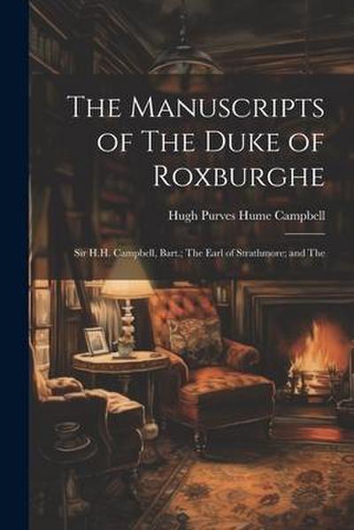 The Manuscripts of The Duke of Roxburghe; Sir H.H. Campbell, Bart.; The Earl of Strathmore; and The