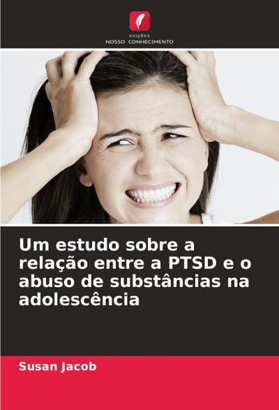 Um estudo sobre a relação entre a PTSD e o abuso de substâncias na adolescência