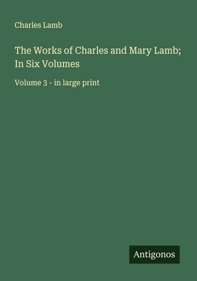 The Works of Charles and Mary Lamb; In Six Volumes