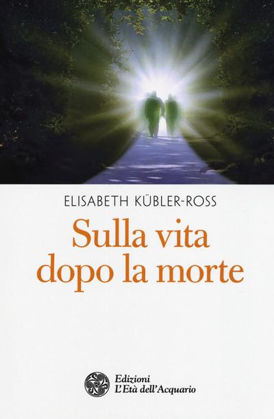 Kübler-Ross, E: Sulla vita dopo la morte