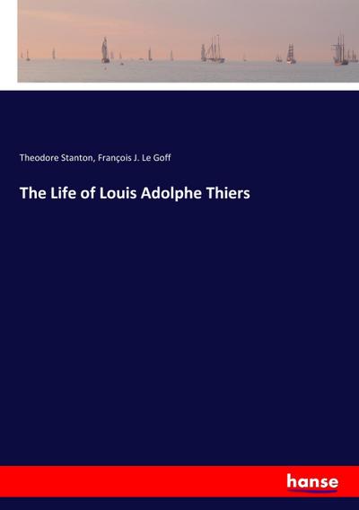 The Life of Louis Adolphe Thiers