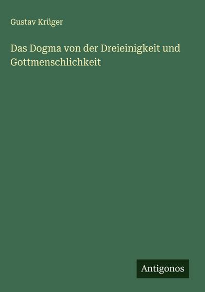 Das Dogma von der Dreieinigkeit und Gottmenschlichkeit