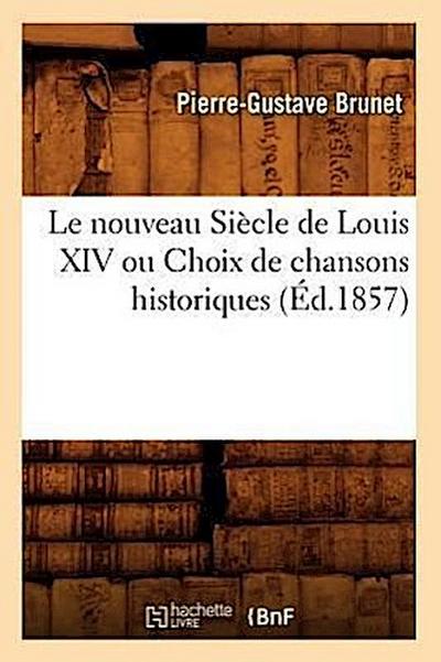 Le Nouveau Siècle de Louis XIV Ou Choix de Chansons Historiques (Éd.1857)