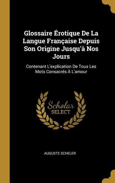 Glossaire Érotique De La Langue Française Depuis Son Origine Jusqu’à Nos Jours