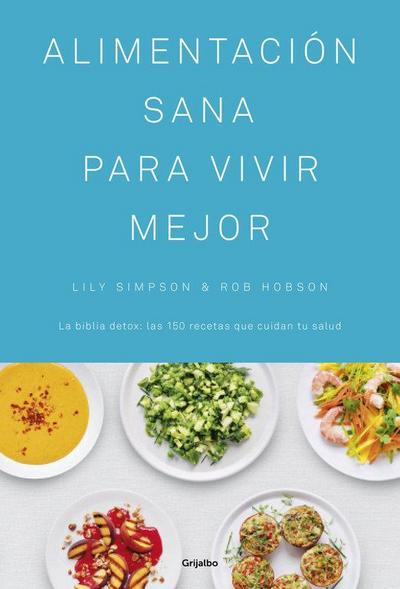 Alimentación sana para vivir mejor : la biblia detox : las 150 recetas que cuidan tu salud