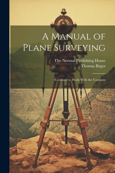 A Manual of Plane Surveying: Confined to Work With the Compass