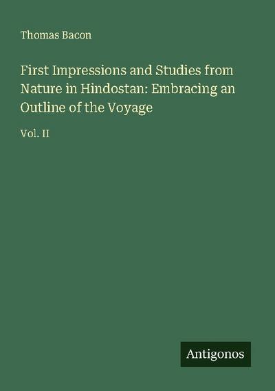 First Impressions and Studies from Nature in Hindostan: Embracing an Outline of the Voyage