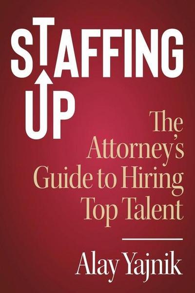 Staffing Up: The Attorney’s Guide to Hiring Top Talent