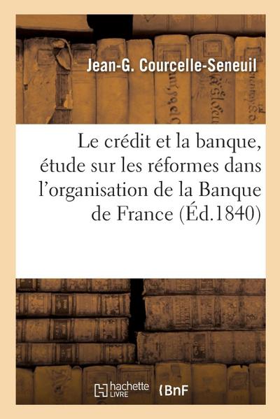 Le Crédit Et La Banque, Étude Sur Les Réformes Dans l’Organisation de la Banque de France