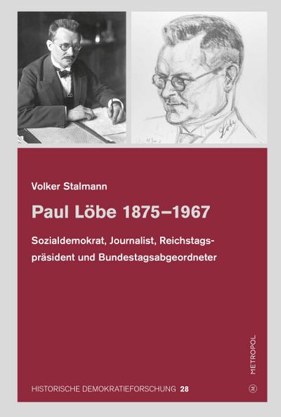 Paul Löbe 1875–1967: Sozialdemokrat, Journalist, Reichstagspräsident und Bundestagsabgeordneter (HISTORISCHE DEMOKRATIEFORSCHUNG: Schriften der Hugo-Preuß-Stiftung und der Paul-Löbe-Stiftung)
