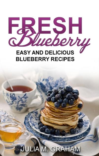 Fresh Blueberry : Easy and Delicious Blueberry Recipes