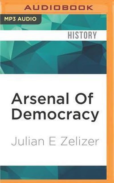 Arsenal of Democracy: The Politics of National Security--From World War II to the War on Terrorism