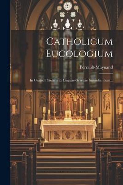 Catholicum Eucologium: In Gratiam Pietatis Et Linguae Graecae Incumbentium...