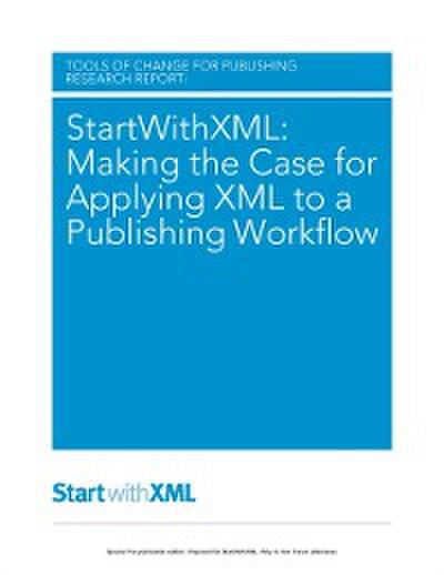 StartWithXML: Making the Case for Applying XML to a Publishing Workflow