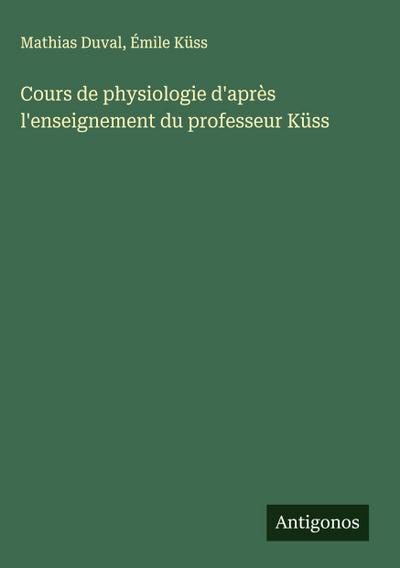 Cours de physiologie d’après l’enseignement du professeur Küss