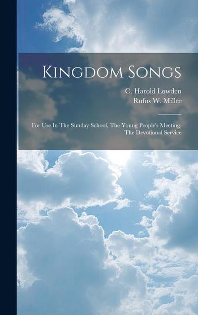 Kingdom Songs: For Use In The Sunday School, The Young People’s Meeting, The Devotional Service