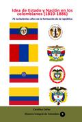 Idea de Estado y Nación en los colombianos (1810-1886) 76 turbulentos años en la formación de la república colombiana (Historia Militar de Colombia-Guerras civiles y violencia politica, #3)