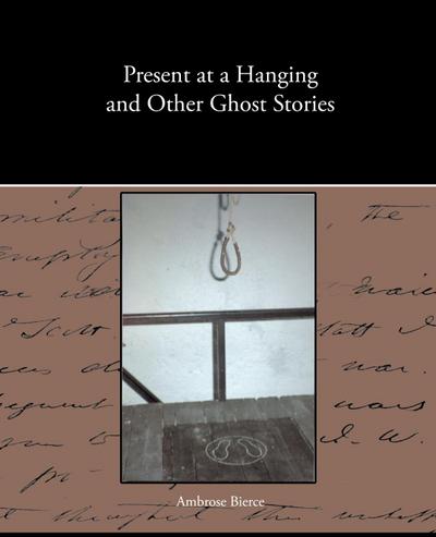 Present at a Hanging and Other Ghost Stories
