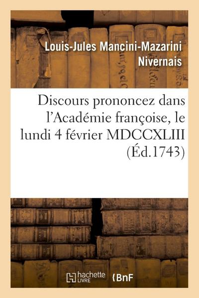 Discours Prononcez Dans l’Académie Françoise, Le Lundi 4 Février MDCCXLIII